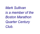 Mark Sullivan 
is a member of the
Boston Marathon
Quarter Century Club.